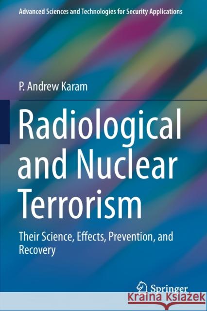 Radiological and Nuclear Terrorism: Their Science, Effects, Prevention, and Recovery P. Andrew Karam 9783030691646 Springer