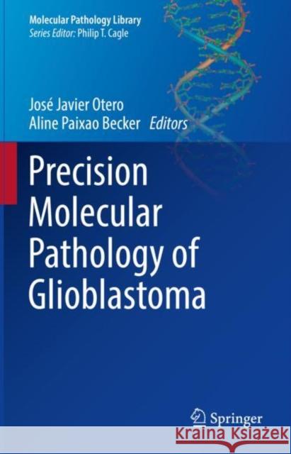 Precision Molecular Pathology of Glioblastoma Jos Otero Aline Becker 9783030691691 Springer