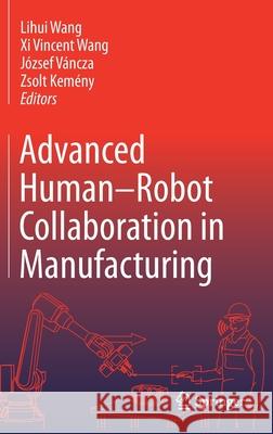 Advanced Human-Robot Collaboration in Manufacturing Lihui Wang XI Vincent Wang J 9783030691776 Springer