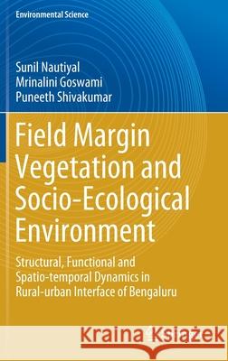 Field Margin Vegetation and Socio-Ecological Environment: Structural, Functional and Spatio-Temporal Dynamics in Rural-Urban Interface of Bengaluru Sunil Nautiyal Mrinalini Goswami Puneeth Shivakumar 9783030692001