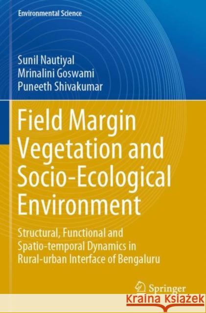 Field Margin Vegetation and Socio-Ecological Environment: Structural, Functional and Spatio-temporal Dynamics in Rural-urban Interface of Bengaluru Nautiyal, Sunil 9783030692032 Springer International Publishing