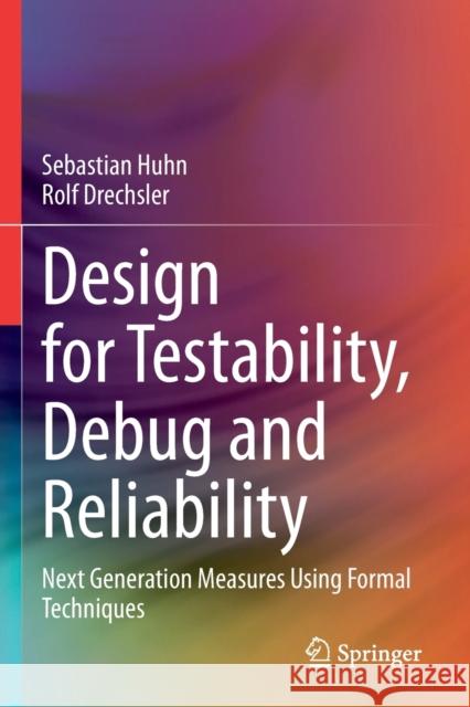 Design for Testability, Debug and Reliability: Next Generation Measures Using Formal Techniques Huhn, Sebastian 9783030692117 Springer International Publishing