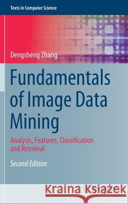 Fundamentals of Image Data Mining: Analysis, Features, Classification and Retrieval Dengsheng Zhang 9783030692506 Springer