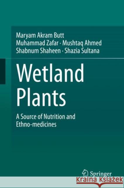 Wetland Plants: A Source of Nutrition and Ethno-Medicines Maryam Akram Butt Muhammad Zafar Mushtaq Ahmed 9783030692575