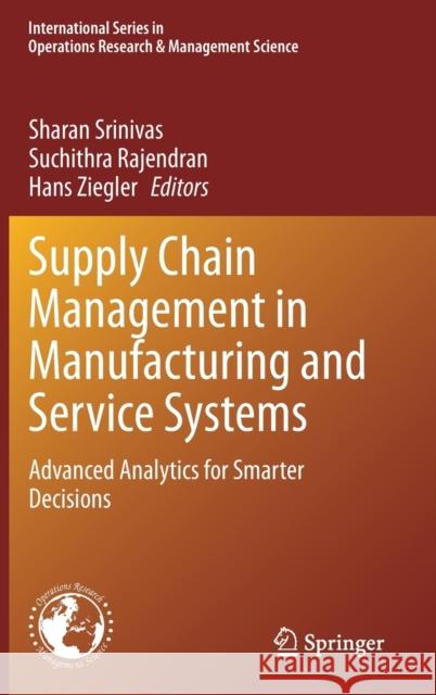 Supply Chain Management in Manufacturing and Service Systems: Advanced Analytics for Smarter Decisions Sharan Srinivas Suchithra Rajendran Hans Ziegler 9783030692643
