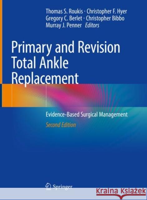 Primary and Revision Total Ankle Replacement: Evidence-Based Surgical Management Thomas S. Rouki Christopher F. Hye Gregory C. Berlet 9783030692681 Springer
