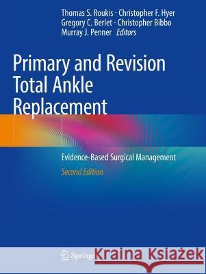 Primary and Revision Total Ankle Replacement: Evidence-Based Surgical Management Roukis, Thomas S. 9783030692711 Springer International Publishing