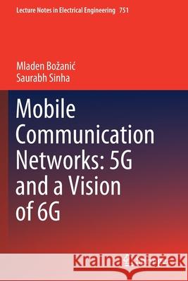 Mobile Communication Networks: 5g and a Vision of 6g Bozanic, Mladen 9783030692759