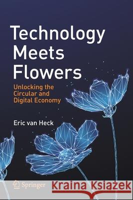 Technology Meets Flowers: Unlocking the Circular and Digital Economy Eric Va 9783030693022 Springer