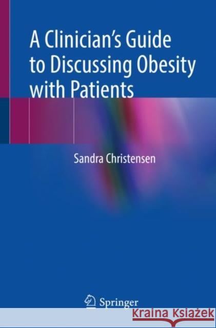 A Clinician's Guide to Discussing Obesity with Patients Christensen, Sandra 9783030693107 Springer