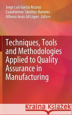 Techniques, Tools and Methodologies Applied to Quality Assurance in Manufacturing Jorge Luis Garci Cuauht 9783030693138