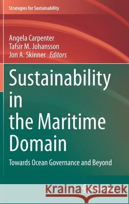 Sustainability in the Maritime Domain: Towards Ocean Governance and Beyond Angela Carpenter Tafsir M. Johansson Jon A. Skinner 9783030693244