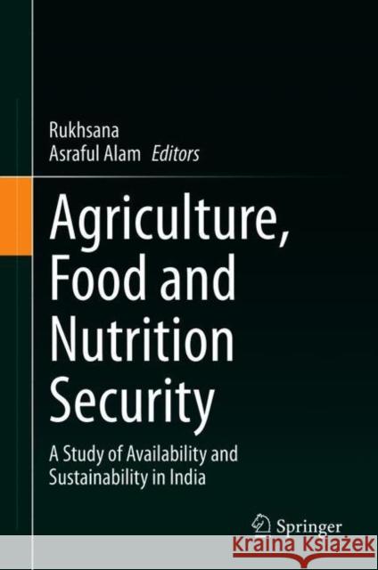 Agriculture, Food and Nutrition Security: A Study of Availability and Sustainability in India Rukhsana                                 Asraful Alam 9783030693329