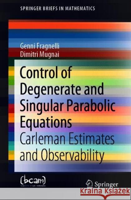 Control of Degenerate and Singular Parabolic Equations: Carleman Estimates and Observability Genni Fragnelli Dimitri Mugnai 9783030693480 Springer