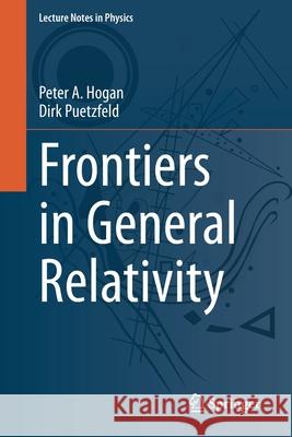 Frontiers in General Relativity Peter A. Hogan Dirk Puetzfeld 9783030693695 Springer