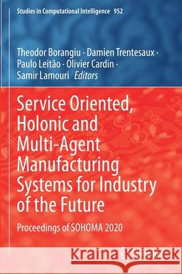 Service Oriented, Holonic and Multi-Agent Manufacturing Systems for Industry of the Future: Proceedings of Sohoma 2020 Borangiu, Theodor 9783030693756 Springer