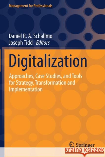 Digitalization: Approaches, Case Studies, and Tools for Strategy, Transformation and Implementation Schallmo, Daniel R. a. 9783030693824