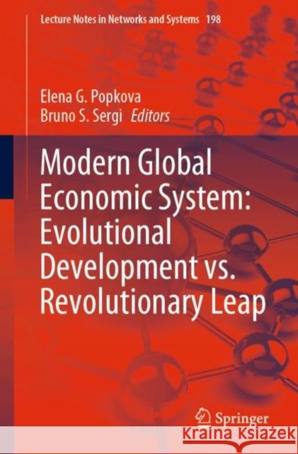 Modern Global Economic System: Evolutional Development vs. Revolutionary Leap Elena G. Popkova Bruno S. Sergi 9783030694142