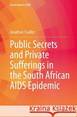 Public Secrets and Private Sufferings in the South African AIDS Epidemic Jonathan Stadler 9783030694395