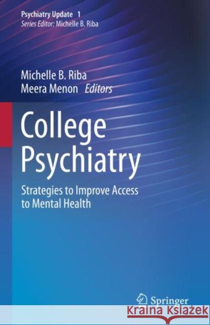 College Psychiatry: Strategies to Improve Access to Mental Health Riba, Michelle B. 9783030694678