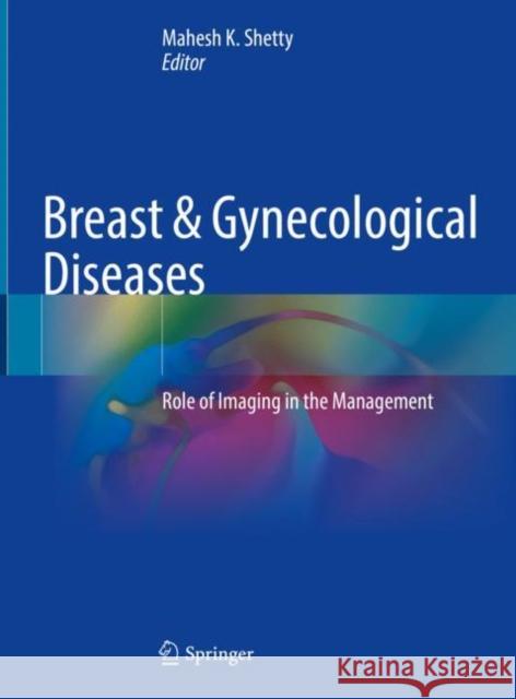 Breast & Gynecological Diseases: Role of Imaging in the Management Mahesh K. Shetty 9783030694753 Springer