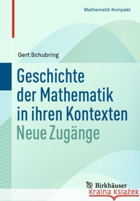 Geschichte Der Mathematik in Ihren Kontexten: Neue Zugänge Schubring, Gert 9783030694821