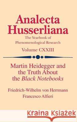 Martin Heidegger and the Truth about the Black Notebooks Friedrich-Wilhelm Von Herrmann Francesco Alfieri 9783030694951