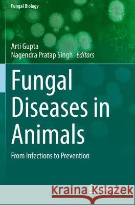 Fungal Diseases in Animals: From Infections to Prevention Gupta, Arti 9783030695095