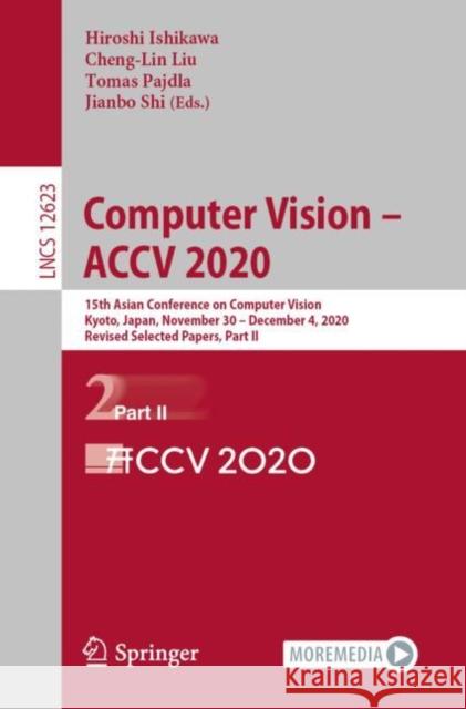 Computer Vision - Accv 2020: 15th Asian Conference on Computer Vision, Kyoto, Japan, November 30 - December 4, 2020, Revised Selected Papers, Part Hiroshi Ishikawa Cheng-Lin Liu Tomas Pajdla 9783030695316 Springer