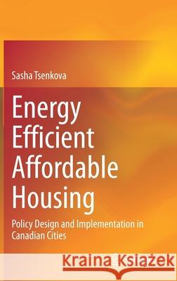 Energy Efficient Affordable Housing: Policy Design and Implementation in Canadian Cities Sasha Tsenkova 9783030695620 Springer