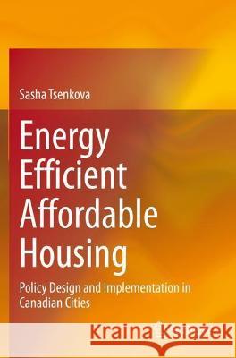 Energy Efficient Affordable Housing: Policy Design and Implementation in Canadian Cities Tsenkova, Sasha 9783030695651 Springer International Publishing