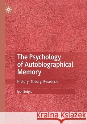 The Psychology of Autobiographical Memory: History, Theory, Research Sotgiu, Igor 9783030695736 Springer International Publishing