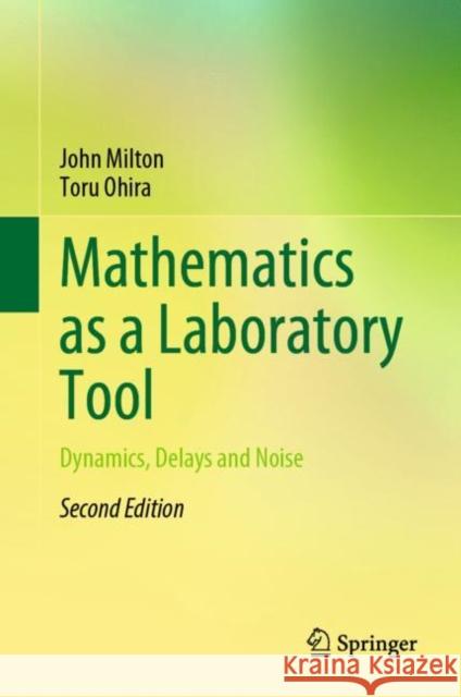 Mathematics as a Laboratory Tool: Dynamics, Delays and Noise John Milton Toru Ohira 9783030695781