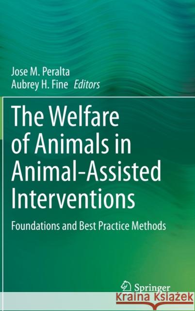 The Welfare of Animals in Animal-Assisted Interventions: Foundations and Best Practice Methods Jose M. Peralta Aubrey H. Fine 9783030695866
