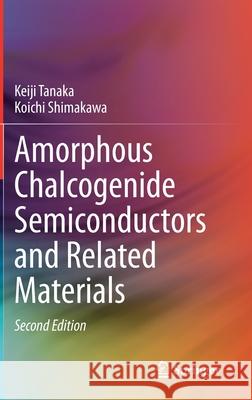 Amorphous Chalcogenide Semiconductors and Related Materials Keiji Tanaka Koichi Shimakawa 9783030695972 Springer