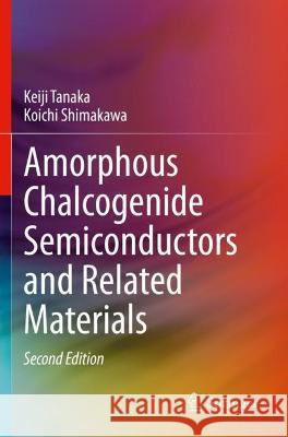 Amorphous Chalcogenide Semiconductors and Related Materials Tanaka, Keiji, Koichi Shimakawa 9783030696009 Springer International Publishing