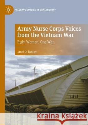 Army Nurse Corps Voices from the Vietnam War: Eight Women, One War Tanner, Janet D. 9783030696191