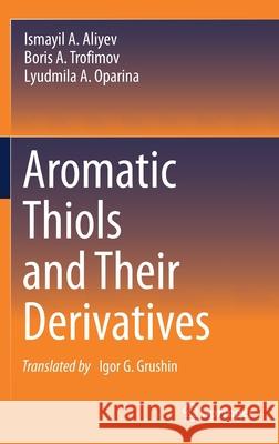 Aromatic Thiols and Their Derivatives Ismayil A. Aliyev Boris A. Trofimov Lyudmila A. Oparina 9783030696207 Springer
