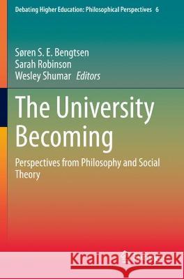 The University Becoming: Perspectives from Philosophy and Social Theory Bengtsen, Søren S. E. 9783030696306