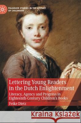 Lettering Young Readers in the Dutch Enlightenment: Literacy, Agency and Progress in Eighteenth-Century Children's Books Feike Dietz 9783030696320 Palgrave MacMillan