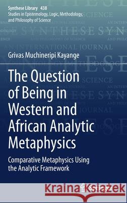 The Question of Being in Western and African Analytic Metaphysics: Comparative Metaphysics Using the Analytic Framework Grivas Muchineripi Kayange 9783030696443 Springer