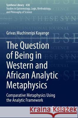 The Question of Being in Western and African Analytic Metaphysics: Comparative Metaphysics Using the Analytic Framework Kayange, Grivas Muchineripi 9783030696474 Springer International Publishing