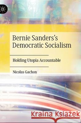 Bernie Sanders's Democratic Socialism: Holding Utopia Accountable Nicolas Gachon 9783030696603 Palgrave MacMillan