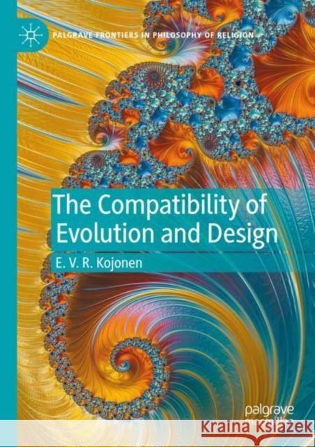 The Compatibility of Evolution and Design E. V. R. Kojonen 9783030696856 Springer International Publishing