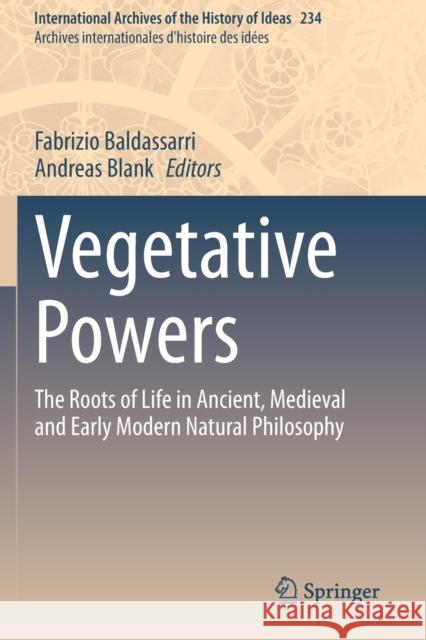 Vegetative Powers: The Roots of Life in Ancient, Medieval and Early Modern Natural Philosophy Baldassarri, Fabrizio 9783030697112 Springer International Publishing