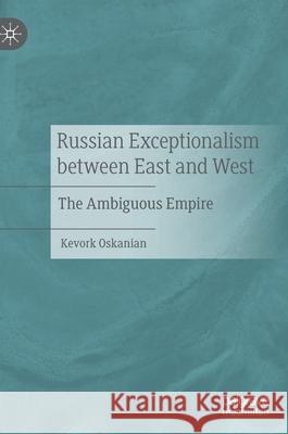 Russian Exceptionalism Between East and West: The Ambiguous Empire Oskanian, Kevork 9783030697129 Palgrave MacMillan