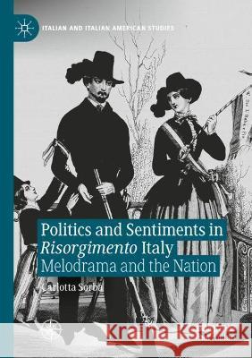 Politics and Sentiments in Risorgimento Italy: Melodrama and the Nation Sorba, Carlotta 9783030697341 Springer International Publishing