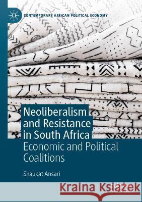 Neoliberalism and Resistance in South Africa: Economic and Political Coalitions Ansari, Shaukat 9783030697686