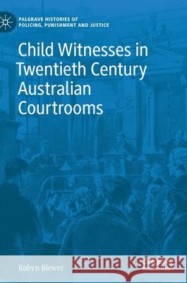 Child Witnesses in Twentieth Century Australian Courtrooms Robyn Blewer 9783030697907 Palgrave MacMillan