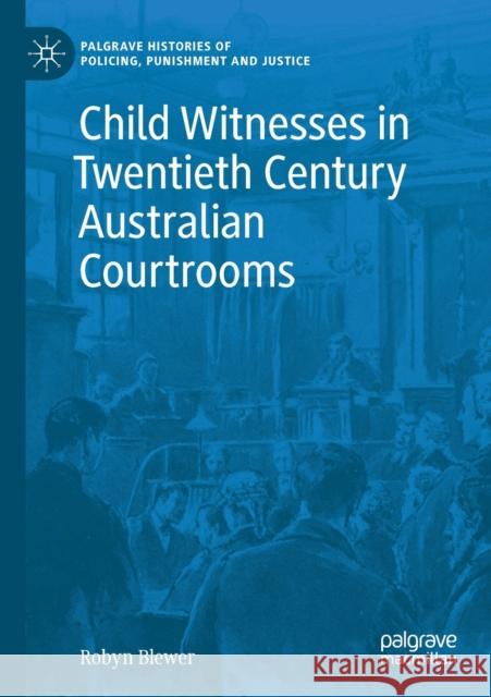 Child Witnesses in Twentieth Century Australian Courtrooms Robyn Blewer 9783030697938 Springer International Publishing